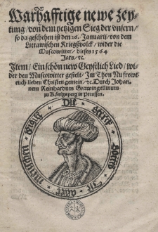 Warhafftige newe Zeytung von dem yetzigen Sieg der vnsern so da geschehen ist den 26. Januarii von dem Littawischen Kriegssvolck wider die Nuscowitter dieses 1564 Jars etc. Item ein schön Geystlich Lied wider den Muscowitter gestelt In Thon frewt euch lieben Christen gemein etc. Durch Johannem Reinhardum Grawingellinum zu Königsperg in Preussen