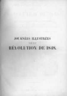 Journées illustrées de la révolution de 1848 : récit historique de tous les événements accomplis depuis le 22 février jusqu'au 21 décembre 1848, jour de la prestation de serment du président de la République : préc. d'un aperçu général sur les faits qui ont déterminé la révolution de février, accompagné de 600 gravures sur tous les événements de cette époque, tant en France qu'a l'étranger, représentant des scènes politiques et de mœurs, des vues, des portraits, costumes, caricatures, etc.