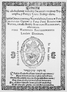 Pobudka na obchodzenie nabożne Swiątośći rocżney Tryumphu, y Pompy Ciała Bożego dana, a Iaśńie Oświeconemu, y Naywielebnieyszemu w Panu Chrystusie Oycowi y Panu: Panu Benedictowi Woynie, z Łaski Bożey Biskupowi Wilenskiemu, ofiarowana. Przez Walentego Bartoszewskiego