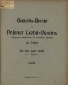 Gesch&auml;fts=Bericht des Posener Credit=Vereins zu Posen eingetragene Genossenschaft mit unbeschr&auml;nkter Haftpflicht f&uuml;r das Jahr 1909. (XXXVI. Gesch&auml;ftsjahr.)