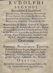 Rudolphi Secundi Sacratissimi et Invictissimi Germaniae, Hungariae, Bohemiae, Dalm. Croat. Sclavon. etc Regis. etc. Archiducis Austriae Marchionis Moraviae, Comitis Tyrolis. ect. etc. Reverendissimi et Illustriss: Geneross et Magnifici Dominorum, D. Stanislai Pawłowski, Episcopi Ołomuncen: Principis, Regalis Capallae Bohemiae Comitis etc. Venceslai Senioris Bercae, Baronis de Daub. et Leip, Regni Bohemiae Aulae Marschalci, eiusdemque; S. C. Maiestatis Consiliariorum, etc. Oratorum ad Sereniss. Sigismundum III [słow.] Poloniae et Sueciae Regem, Magnum Ducem Lithuaniae, Russiae, Masoviae, Samogitiaeq. etc. Et Inclytos Regni Poloniae, Magnique Ducatus Lithuaniae, etc. Ordines Oratio. In Comitiis Generalibus Cracoviae habita die 27 Mensis Februarii Anno Domini 1595