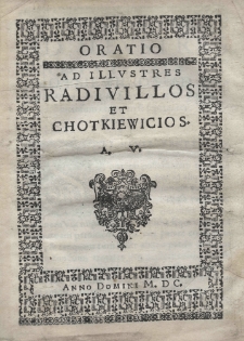 Oratio ad illustres Radivillos et Chotkiewicios A[ndreae] V[olani]