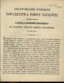 Sprawozdanie Dyrekcyi Towarzystwa Pomocy Naukowej imienia Karola Marcinkowskiego dla Młodzieży Wielkiego Księstwa Poznańskiego za rok 1872