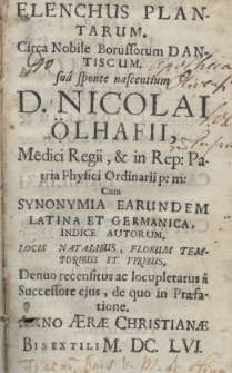 Elenchus plantarum circa nobile Borussorum Dantiscum suâ sponte nascentium D. Nicolai Ölhafii, Medici Regii, et in Rep: Patria Phisici Ordinarii p: m: cum synonyma earundem Latina et Germanica, idice autorum, locis natalibus, florum temporibus et veribus, Denuo recensitus ac locupletatus â Successore ejus, de quo in Praefatione
