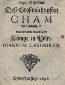Copia-Schreibens dess Grossmächtigsten Chamder Tartarn, An den Allerdurchleuchtigsten Könige in Poln-, Joannem Casimirum