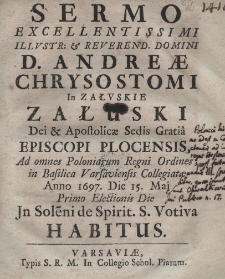 Sermo Excellentissimi Illustr: et Reverend. Domini D. Andreae Chrysostomi in Załuskie Załuski Dei et Apostolicae Sedis Gratia Episkopi Plocensis, Ad omnes Poloniarum Regni Ordines in basilica Varsaviensis Collegiatae Anno 1697. Die 15. Maj. Primo electionis die In Soleni de Spirit. S. Votiva habitus