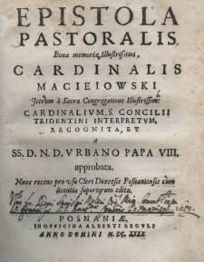 Epistola pastoralis bonae memoriae illustrissimi cardinalis Maciejowski Item a Sacra Congregatione Illustrissim: Cardinalium S. Concilii Tridentini interpretum, recognita et a SS. D. N. D. Urbano VIII. approbata
