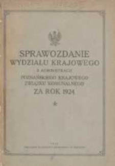 Sprawozdanie Wydziału Krajowego z Administracji Poznańskiego Krajowego Związku Komunalnego za Rok 1924 Cz.1 Główna Administracja