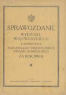 Sprawozdanie Wydziału Krajowego z Administracji Poznańskiego Krajowego Związku Komunalnego za Rok 1931/1932 Cz.1 Główna Administracja