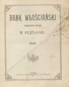 Sprawozdanie Banku Włościańskiego w Poznaniu z Czynności w Roku 1908. R. 36
