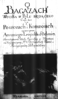 O bagażach woyska w polu będącego części dwie, to iest o powozach i konwoiach opisane przez Antoniego Leopolda d'Oelsnitz, obersztleytnanta Szkoły Rycerskiey w Warszawie od nayiasnieyszey Jego Krolewskiey Mości i Rzeczypospolitey Polskiey zalozoney. Cz.2