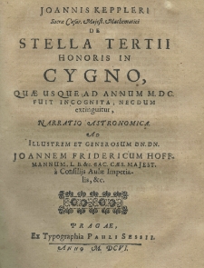Joannis Keppleri Sac. Cas. Majest. Mathematici De stella nova in pede Serpentarii, et qui sub eius exortum de novo iniit, Trigono igneo Accesserunt I De stella incognita Cygni: Narratio Astronomica. II De Jesu Christi Servatoris vero anno natalitio. Consideratio novissimae sententiae Laurentii Suslygae Polonii, quatour annos in usitatae Epocha desiderantis. T.2