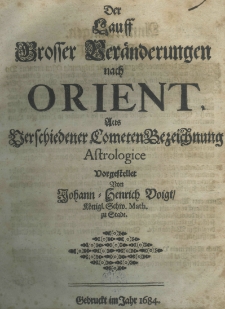 Der Lauff grosser Veraenderungen nach Orient, aus verschiedener Cometen Bezeichnung astrologice vorgestellet von Johann-Henrich Voigt