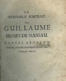 Le véritable portrait de Guillaume Henry de Nassau, nouvel Absalom, nouvel Herode, nouveau Cromvell, nouveau Neron