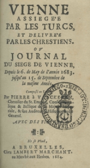 Vienne assiegée par les Turcs, et delivrée par les chrestiens. Ou journal du siege de Vienne, depuis le 6. de may de l'année 1683 jusqu'au 15 de Septembre de la mesme année. Composé par Pierre a Vaelckeren