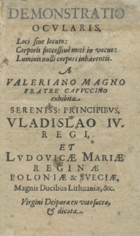 Demonstratio ocularis, Loci sine locato: Corporis successiue moti in vacuo: Luminisnulli corpori inhaerentis. A Valeriano Magno fratre capuccino exhibita