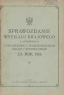 Sprawozdanie Wydziału Krajowego z Administracji Poznańskiego Krajowego Związku Komunalnego za Rok 1926 Cz.1 Główna Administracja