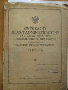 Zespół: Starostwo Krajowe w Poznaniu, sygn. 43: Zwyczajny budżet administracyjny Zakładów, funduszy i przedsiębiorstw krajowych Poznańskiego Krajowego Związku Komunalnego za rok 1926
