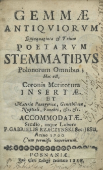 Gemmae antiquiorum quinquaginta et trium poetarum stemmatibus Polonorum omnibus, hoc est coronis meritorum insertae et materiae panegyricae, genethliacae, nuptiali, funebri etc. etc. accommodatae. Studio atque labore P. Gabrielis Rzączynski Soc. Jesu, anno 1700