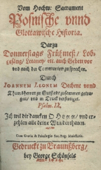 Vom Hochw: Sacrament posnische und glottawische historia. Darzu Donnerstags Frühmeß, Lobgesang, Letaney, etc. auch Gebett vor und nach der Communion zu sprechen. Durch Joannem Leonem Dechent unnd Thumb herren zu Gutstadt zusammen getragen, und in Druck verfertiget
