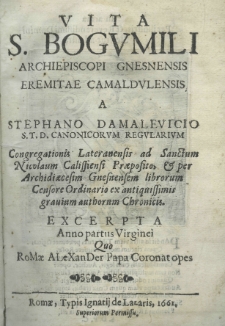 Vita S. Bogumili archiepiscopi gnesnensis eremitae camaldulensis, a Stephano Damalevicio S.T.D. canonicorum regularium Congregationis Lateranensis ad Sanctum Nicolaum Calissiensi Praeposito, et per Archidiaecesim Gnesnensem librorum Censore Ordinario ex antiquissimus gravium authorum Chronicis. excerpta
