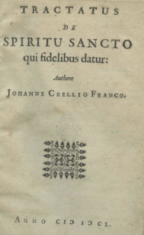 Tractatus de Spiritu Sancto qui fidelibus datur: Authore Johanne Crellio Franco