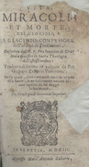 Vita, miracoli et morte del Glorioso P. S. Giacinto confessore dell' ordine de Predicatori, Descritta dal R. P. Fra Severino di Cracovia maestro in Sacra Theologia dell' istesso ordine: tradotta di latino in vulgare da Pie Gasparo Zalterio Venetiano; Nella quale, oltra i miracoli fatti in vita da esso Santo, se ne descriuono ancora alcuni operati da lui doppa la sua morte