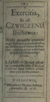 Exercitia, to jest czwiczenia [sic!] duchowne: wedle porządku prześwietnego zakonu Premonstratenskiego wielebnym pannom zakonnym y inszym ludziom nabożnym do postępku duchowego służące.Z łacinskich ksiąg zebrana, y na polskie przez F. Blasium Ursovitam tegoż Zakonu przełożone y do druku podane
