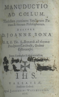 Manuductio ad coelum Medellum continens Sanctoorum Patrum et vetorum Philosophorum. Auctore Joanne Bona S. R. E. Tit. S. Bernardi ad thermas Presbytero Cardinalis, Ordinis Cisterciensis. Juxta exemplar Romae excusum