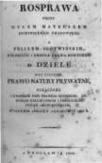 Rosprawa między oycem Mateuszem dominikanem krakowskim a Felixem Słotwińskim, filozofii i oboyga prawa doktorem o dziele pod tytułem: Prawo natury prywatne, połączone z uwagami nad prawem rzymskim, kodexem gallicyyskim i francuzkim dotąd obowięzującym, wyszłem z dkuku w Krakowie 1825 r.