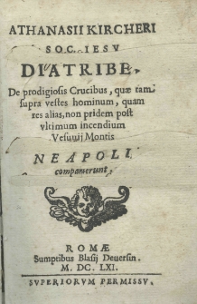 Athanasii Kircheri Soc. Iesu Diatribe. De prodigiosis Crucibus, quae tam supra vestes hominum, quam res alias, non pridem post ultimum incendium Vesuvij Montis. Neapoli comparuerunt