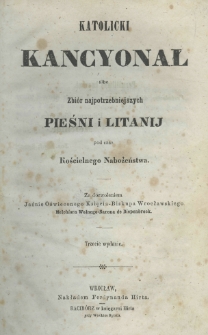 Katolicki kancyonał albo Zbi&oacute;r najpotrzebniejszych pieśni i litanij pod czas Kościelnego Nabożeństwa