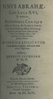 Sinus Abrahae, cujus Lucae XVI fit mentio, pro sermonis a Christo instituti Scopo, Ex Ritu in conviviis recumbendi pristino, Modoq; de futuri post hanc vitam Felicitate docendi itam Hebraeis olim, tum ipsis Salvatori nostro illis temporibus usitato, evidenter explicatus: Locis iadem occasione, aliis non unis obiter illustratis Auctore Georgio Vechenero SS. Th. D