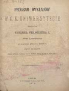 Program wykładów w C.K. Uniwersytecie imienia cesarza Franciszka I we Lwowie w latowem półroczu 1878/1879 r. odbywać się mających (latowe półrocze rozpoczyna się 17 kwietnia, kończy 31 lipca)