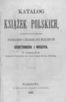 Katalog książek polskich, znajdujących się w Księgarni i Składzie Nut Muzycznych Gebethnera i Wolffa, w Warszawie