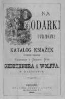 Na podarki gwiazdkowe. Katalog książek wydanych nakładem Księgarni i Składu Nut Gebethnera i Wolffa w Warszawie
