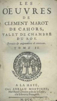 Les Oeuvres de Clement Marot de cahors vallet de chambre du roy. Reveuës et augmentées de nouveau. Tome II