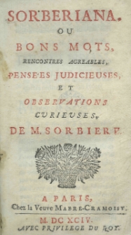 Sorberiana ou bons mots, rencontres agreables, pens&eacute;es judicieuses, et observations curieuses, de M. Sorbiere