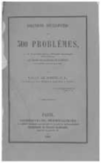 Solutions d&eacute;velopp&eacute;es de 300 probl&egrave;mes qui ont &eacute;t&eacute; propos&eacute;s dans les compositions math&eacute;matiques pour l'admission au grade de bachelier des sciences dans diverses facult&eacute;s de France