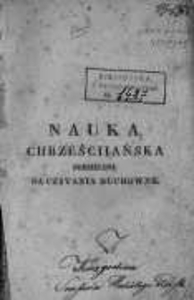 Nauka chrześciiańska podzielona na czytania duchowne, w kt&oacute;r&eacute;y wykładaią się dowody religii, prawdy do wiary i obyczai&oacute;w należące, tudzież sakramenta święte i modlitwa : dla użytku domow wychowania publicznego i rodzin chrześciiańskich / napisana w ięz. fr. przez X. L'Homond ; przekł. pośmiertny Woyciecha [i.e. Wincentego] Rocha Karczewskiego