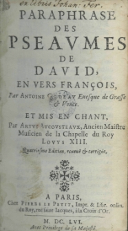 Paraphrase des pseaumes de David en vers françois, par Antoine Godeau Euesque de Graffe et Vence. et mis en chant par Artus Aucousteaux, Ancien Maistre Musicien de la Chapelle du Roy Louys XIII. Quatriesme edition, reveuë et corigée