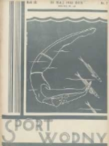 Sport Wodny: dwutygodnik poświęcony sprawom wioślarstwa, żeglarstwa, pływactwa, turystyki wodnej i jachtingu motorowego 1933.05.15 R.9 Nr7