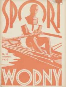 Sport Wodny: dwutygodnik poświęcony sprawom wioślarstwa, żeglarstwa, pływactwa, turystyki wodnej i jachtingu motorowego 1933.08.01 R.9 Nr12