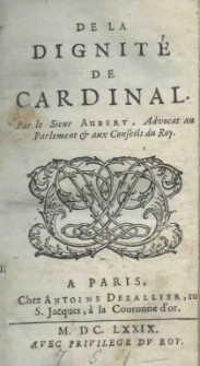 De la dignité de cardinal par le sieur Aubery, Advocat au Parlament et aux Conseils du Roy