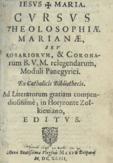 Cursus theolosophiae Marianae, seu rosariorum, et coronarum B. V. M. relegendarum, moduli panegyrici. Ex catholicis bibliothecis. Ad Literatorum gratiam compediosissime; in Hryzonte Zołkieviano, editus