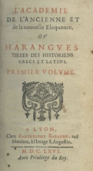 L'academie de l'ancienne et de la nouvelle eloquence, ou harangues tirees des historiens grecs et latins. Premier volume