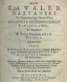 Kawaler maltański na pogrzebie Iego Mośći Pana Zygmunta Srzedzinskiego, kawalera z Malty, w Warszawie w roku pańskim 1616 dnia maia 21 wspomniony; przez W. X. Fabiana Bierkowskiego z Zakonu Kaznodzieyskiego, Królewica I. M. Wladyslawa Zygmunta Kaznodzieie, na świat podany. Sumptem (wieczney fundacyey Akademiey Krakowskiey uczyniony) Urodzonego B. Nowodworskiego, kawalera maltańskiego, zakonu ś Jana Chrzciciela z Jeruzalem J. K. M. Dworz: y Kapitana Serc