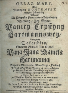 Obraz mary albo prawdziwy kontrafet, ubogiey, osieroconey wdowy, na pogrzebie przezacney y bogobojney matrony jey mości Crystyny H&auml;rtmannowey urodzoney Tokarskiey sławney pamięci jego mośći Pana Jana Daniela Hartmanna kupca y obywatela wileńskiego faktora jego kr&oacute;lewskiey mości. Przytym też dobrze zasłużonego seniora kościoła wileńskiego Aug. Confess. invar. Najmilszey pozostałey paniey wdowy z Księgi Ruth. cap. I. v. 20. w wileńskim kościele Anno 1686. 10. Febr w wielkiey frequency y zacnych auditorow kazaniem wymalowany przez X. Jana Baazela pasterza y kaznodzieje niemieckiego y polskiego augspurskiey confessiey w Wilnie szkoły tameczney inspectora