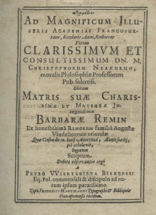 Paramythion ad magnificum illustris academiae francofurtane, secularis anni rectorem virum clarissimum et consultissimum dn. m. Christophorum Neandrum, moralis philosophiae professorem pub. soleritis. obitum matris suae charissmae et matronae integerrimae Barbarae Remin ex honestissima remorum familia augustae vindelicorum oriundae quae Crosnae die 10. iunij Anno 1606, aetatis suae 65, pie exhalavit lugentem Scriptum debitae observantiae ergo a Petro Wierzbieta Biskupski eq. pol. commensali et discipulo ad nutum ipsum paratissimo