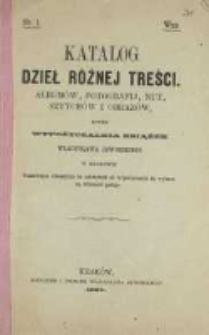 Katalog dzieł różnej treści. Albumów, fotografij, nut, sztychów i obrazów, które wypożyczalnia książek Władysława Jaworskiego w Krakowie szanownemu abonentowi za należność od wypożyczenia do wyboru na własność podaje